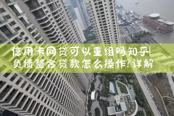 信用卡网贷可以重组吗知乎