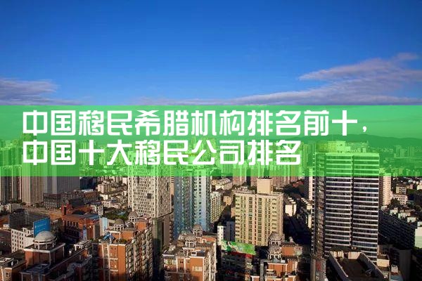 中国移民希腊机构排名前十