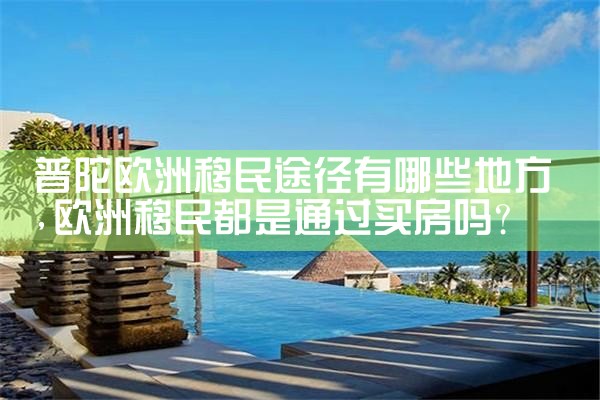 普陀欧洲移民途径有哪些地方