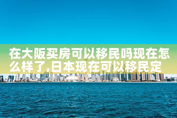 在日本大阪买房好吗知乎文章