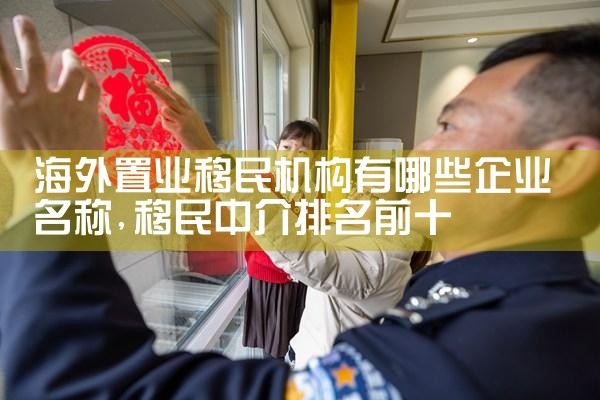 海外置业移民机构有哪些企业名称