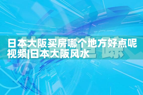 大阪东京买房