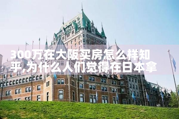在大阪哪里买房子最便宜又好呢知乎
