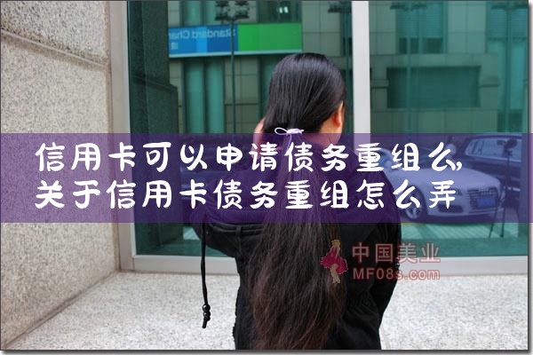 信用卡逾期怎么做可以债务重组呢