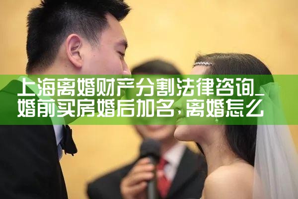 上海离婚财产分割法律咨询