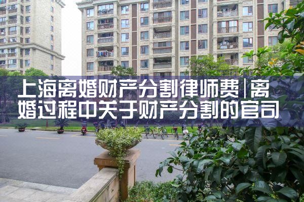上海离婚财产分割律师费