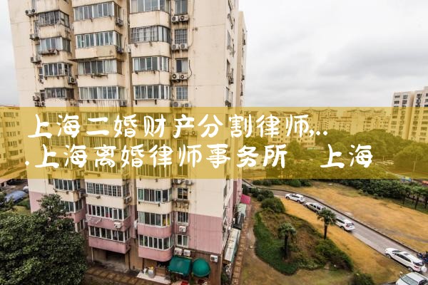 上海二婚财产分割律师