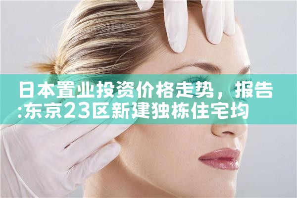 日本置业投资价格走势|日本移民